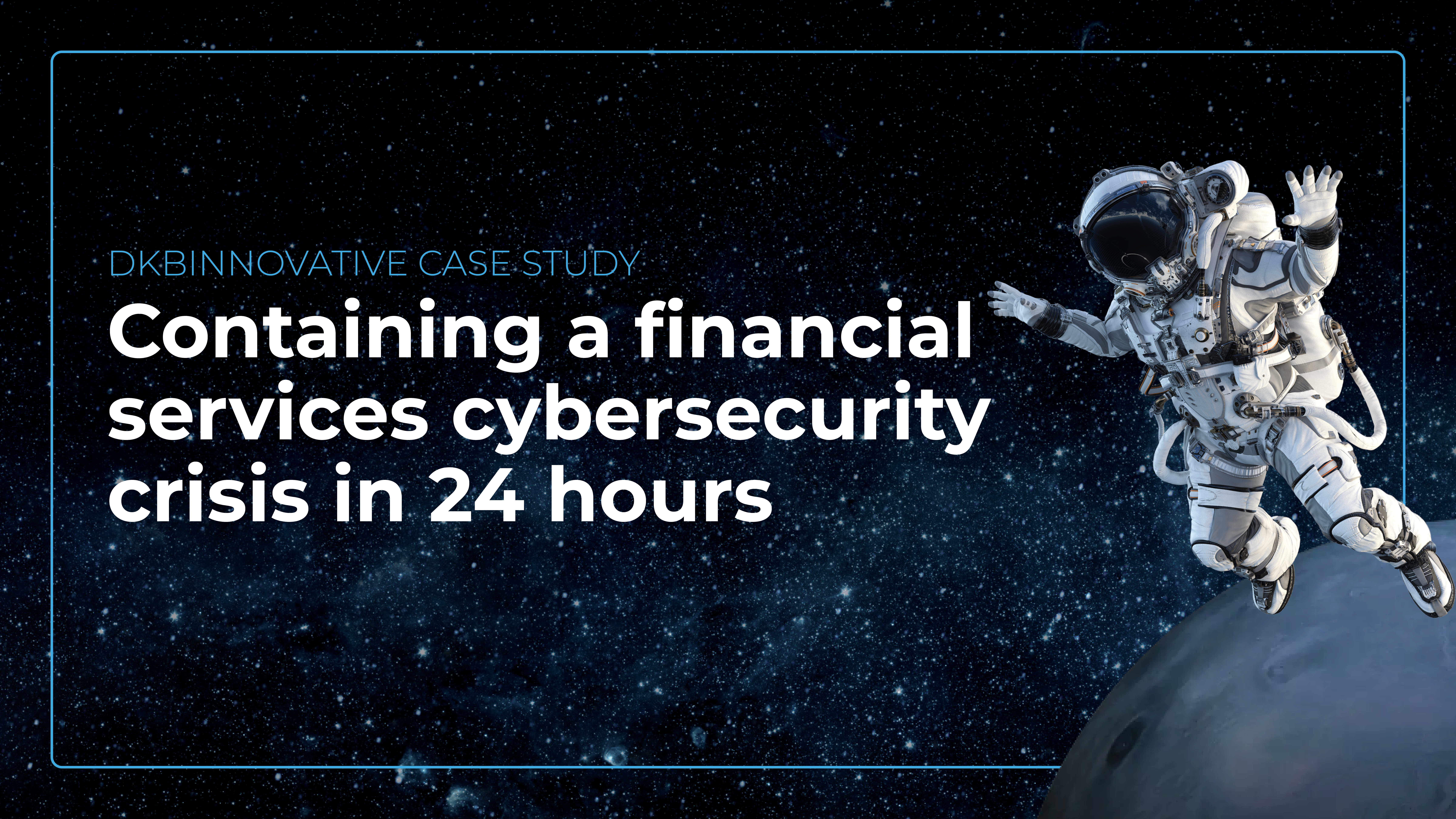 Case study cover: Containing a Financial Services Cybersecurity Crisis in 24 Hours