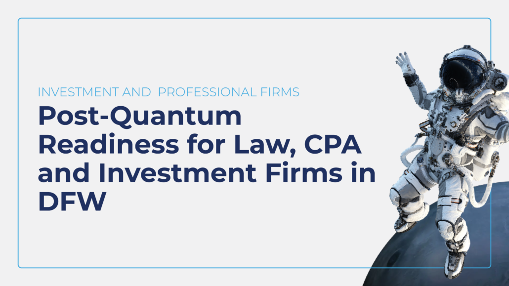  Post-Quantum Readiness for Law, CPA and Investment Firms in DFW